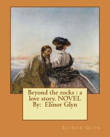 Beyond the rocks: a love story. NOVEL By: Elinor Glyn