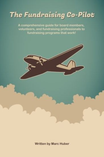 The Fundraising Co-Pilot: A comprehensive guide for board members, volunteers, and fundraising professionals to fundraising programs that work!