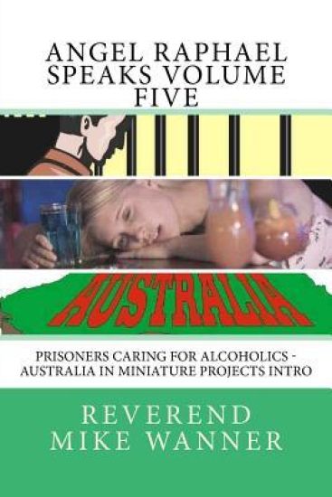 Angel Raphael Speaks Volume Five: Prisoners Caring For Alcoholics - Australia In Miniature Projects Intro