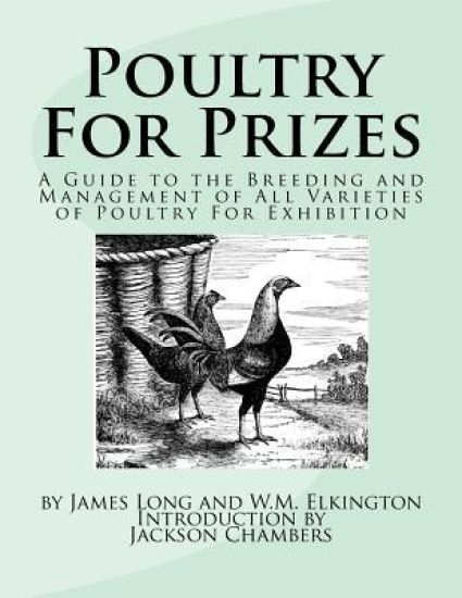 Poultry For Prizes: A Guide to the Breeding and Management of All Varieties of Poultry For Exhibition