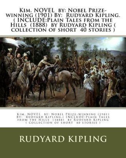Kim. NOVEL by: Nobel Prize-winning (1901) By: Rudyard Kipling.( INCLUDE: Plain Tales from the Hills (1888) by Rudyard Kipling ( colle