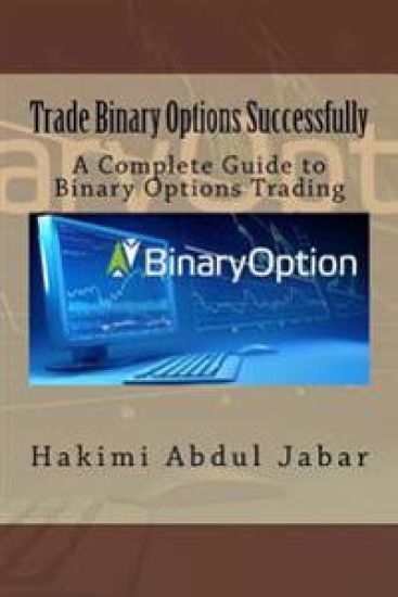Trade Binary Options Successfully: A Complete Guide to Binary Options Trading