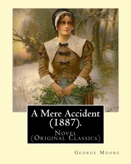 A Mere Accident (1887). By: George Moore: Novel (Original Classics)