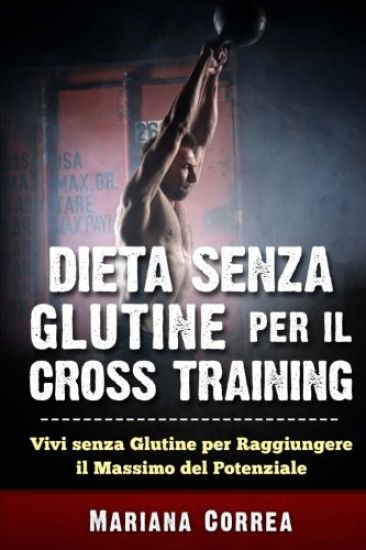 DIETA SENZA GLUTINE PER Il CROSS TRAINING: Vivi senza Glutine per Raggiungere il Massimo del Potenziale