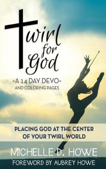 Twirl for God 14 Day DEVO: Placing God at the center of your twirl world