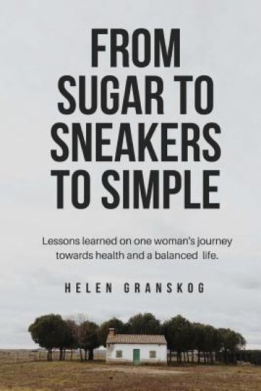 From Sugar to Sneakers to Simple: Lessons learned on one women's journey towards health and a balanced life.