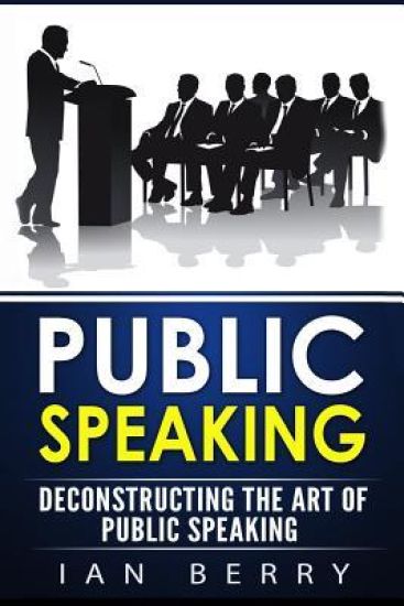 Public Speaking: Deconstructing the Art of Public Speaking