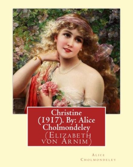 Christine (1917). By: Alice Cholmondeley (Elizabeth von Arnim): Christine is purportedly a compilation of letters from a "gifted young Engli