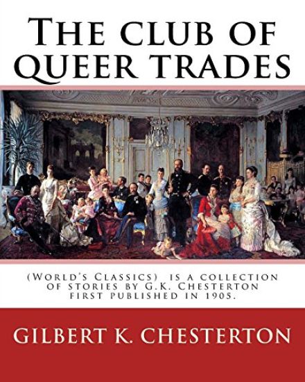 The club of queer trades, By: Gilbert K. Chesterton: (World's Classics) The Club of Queer Trades is a collection of stories by G.K. Chesterton first
