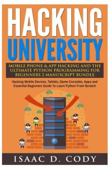 Hacking University Mobile Phone & App Hacking And The Ultimate Python Programming For Beginners: Hacking Mobile Devices, Tablets, Game Consoles, Apps
