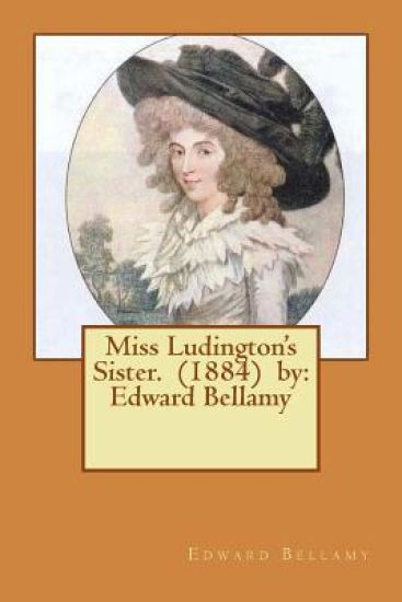 Miss Ludington's Sister. (1884) by: Edward Bellamy