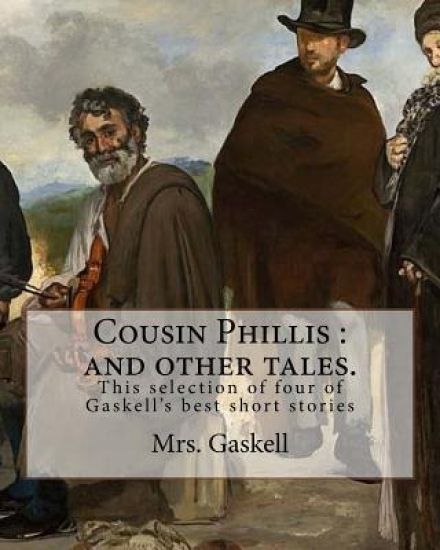 Cousin Phillis: and other tales. By: Mrs.Gaskell: This selection of four of Gaskell's best short stories and dates from 1855.