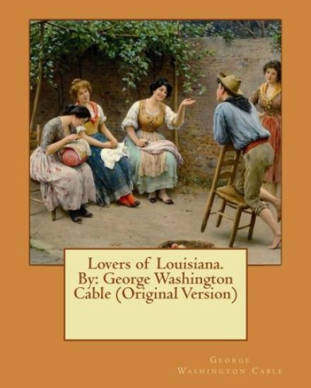 Lovers of Louisiana. By: George Washington Cable (Original Version)