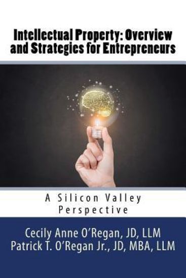 Intellectual Property: Overview and Strategies for Entrepreneurs: A Silicon Valley Perspective