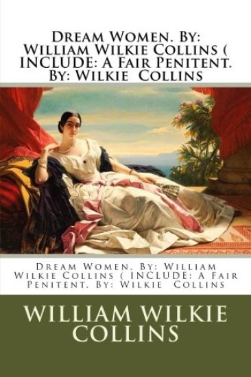 Dream Women. By: William Wilkie Collins ( INCLUDE: A Fair Penitent. By: Wilkie Collins