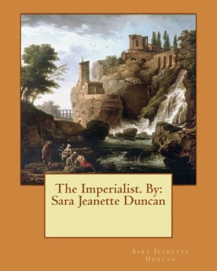 The Imperialist. NOVEL By: Sara Jeanette Duncan