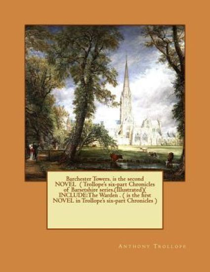 Barchester Towers. is the second NOVEL ( Trollope's six-part Chronicles of Barsetshire series.(Illustrated)( INCLUDE: The Warden . ( is the first NOVE