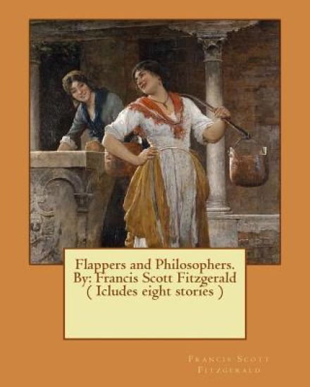 Flappers and Philosophers. By: Francis Scott Fitzgerald ( Icludes eight stories )