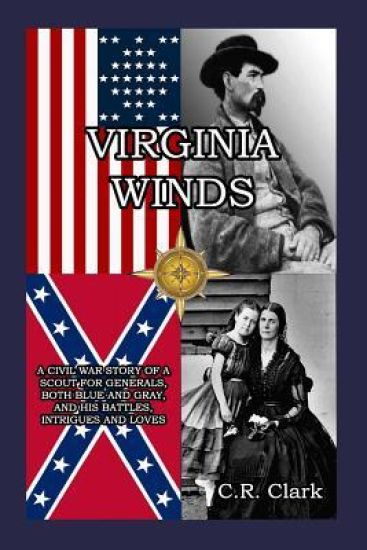 Virginia Winds: A Civil War Story of a Scout for Generals, both Blue and Gray, and his Battles, Intrigues and Loves
