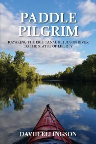 Paddle Pilgrim: Kayaking the Erie Canal and Hudson River to the Statue of Liberty