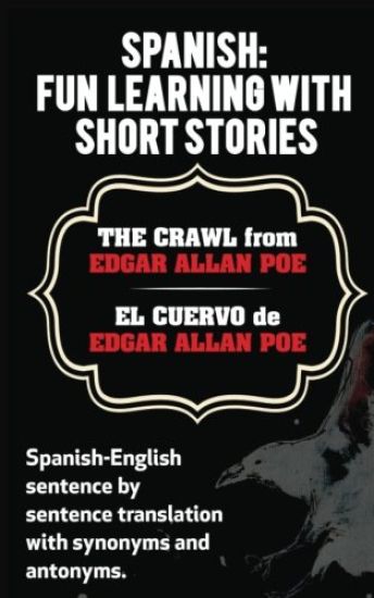 Spanish: Fun Learning With Short Stories. The Crawl (El Cuervo) from Edgar Allan: Spanish-English sentence by sentence translat