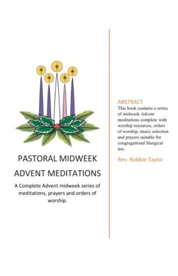 Pastoral Midweek Advent Meditations: A Complete Advent midweek series of meditations, prayers and orders of worship.