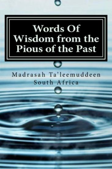Words Of Wisdom from the Pious of the Past: Biographies - Hazrat Moulana Ashraf Ali Thanwi RA - Hazrat Moulana Muhammad Ilyaas Kandhelwi RA - Hazrat S