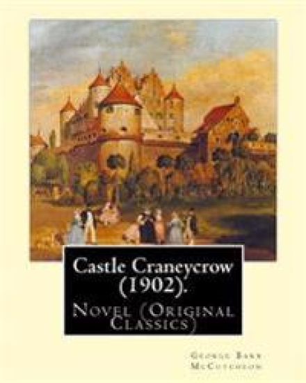 Castle Craneycrow (1902). By: George Barr McCutcheon: Novel (Original Classics)