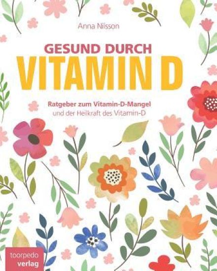 Gesund durch Vitamin-D: Der Ratgeber zum Vitamin-D und Vitamin-D-Mangel
