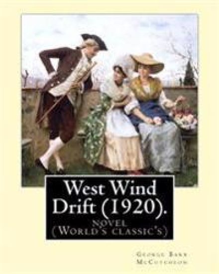 West Wind Drift (1920). By: George Barr McCutcheon: a novel (World's classic's)