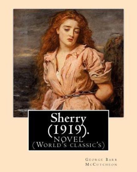 Sherry (1919). By: George Barr McCutcheon and By: C. Allan Gilbert(September 3, 1873 - April 20, 1929): A NOVEL (World's classic's)
