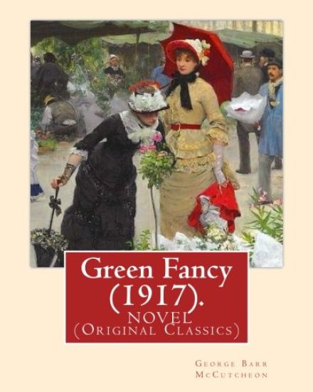 Green Fancy (1917). By: George Barr McCutcheon, and By: C. Allan Gilbert(September 3, 1873 - April 20, 1929): A NOVEL (Original Classics)