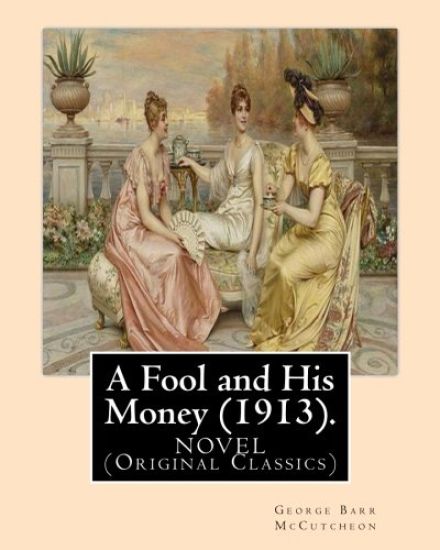 A Fool and His Money (1913). By: George Barr McCutcheon, illustrated By: A. I. Keller: Arthur Ignatius Keller (1866 - 1924). A NOVEL (Original Classic