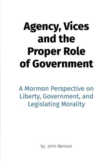 Agency, Vices and the Proper Role of Government: A Mormon Perspective on Liberty, Government, and Legislating Morality