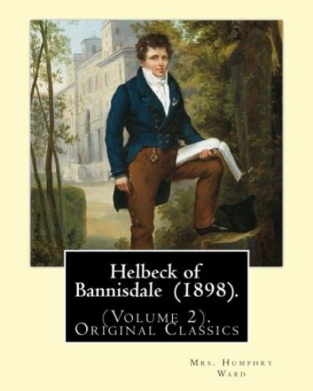 Helbeck of Bannisdale (1898). By: Mrs. Humphry Ward (Volume 2).Original Classics: Helbeck of Bannisdale is a novel by Mary Augusta Ward, first publish