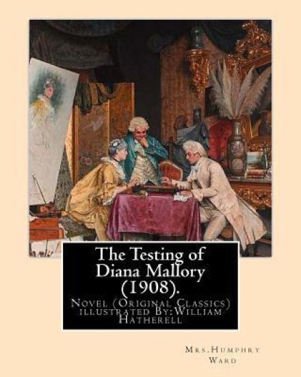 The Testing of Diana Mallory (1908). By: Mrs.Humphry Ward, illustrated By: W.(William) Hatherell (1855-1928): Novel (Original Classics) .Mrs. Humphry