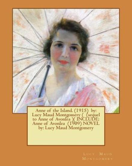 Anne of the Island. (1915) by: Lucy Maud Montgomery ( (Sequel to Anne of Avonlea )( Include: Anne of Avonlea (1909) Novel By: Lucy Maud Montgomery