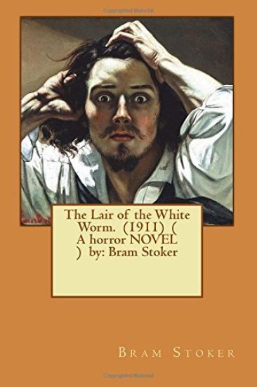 The Lair of the White Worm. (1911) ( A horror NOVEL ) by: Bram Stoker