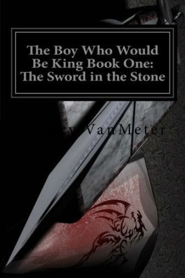 The Boy Who Would Be King Book One: The Sword in the Stone