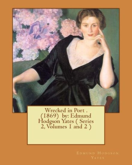 Wrecked in Port . (1869) by: Edmund Hodgson Yates ( Series 2, Volumes 1 and 2 )