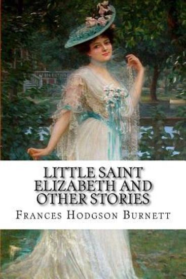 Little Saint Elizabeth and Other Stories Frances Hodgson Burnett