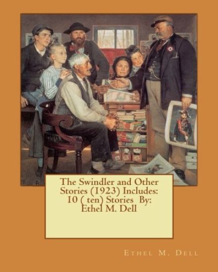 The Swindler and Other Stories (1923) Includes: 10 ( ten) Stories By: Ethel M. Dell