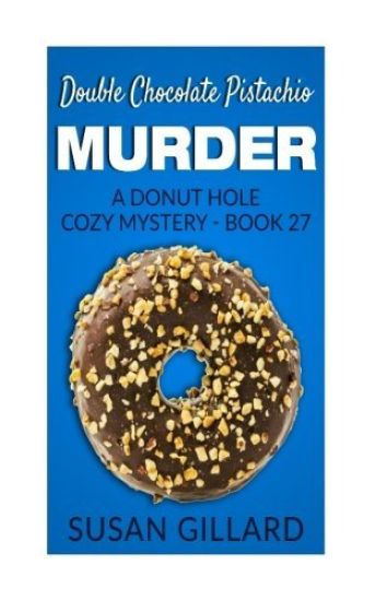 Double Chocolate Pistachio Murder: A Donut Hole Cozy Mystery - Book 27