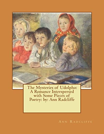 The Mysteries of Udolpho: A Romance Interspersed with Some Pieces of Poetry: NOVEL by: Ann Radcliffe