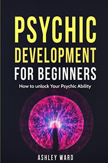 Psychic Development For Beginners: How to unlock Your Psychic Ability