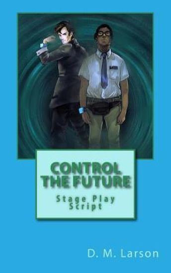 Control the Future: Stage Play Script