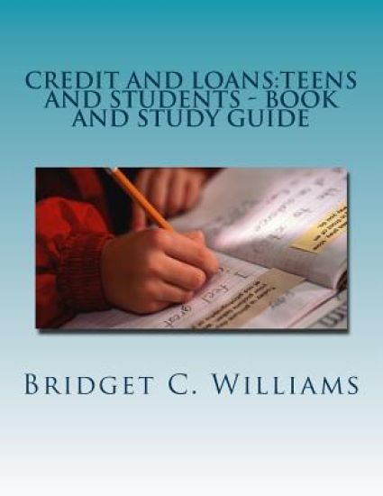 Credit and Loans: Teens and Students - Book and Study Guide: Knowing about it Before you Apply
