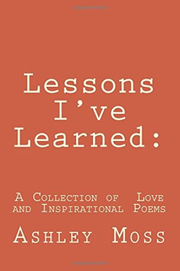 Lessons I've Learned: : Lessons I've Learned: A Collection of Inspirational and Love Poetry