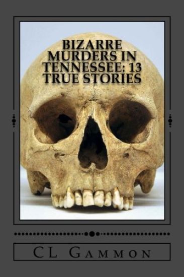 Bizarre Murders in Tennessee: 13 True Stories