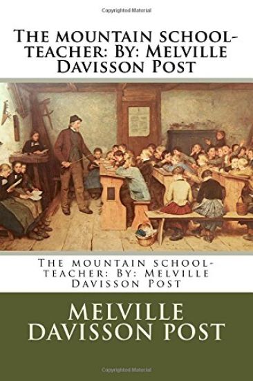 The mountain school-teacher: By: Melville Davisson Post